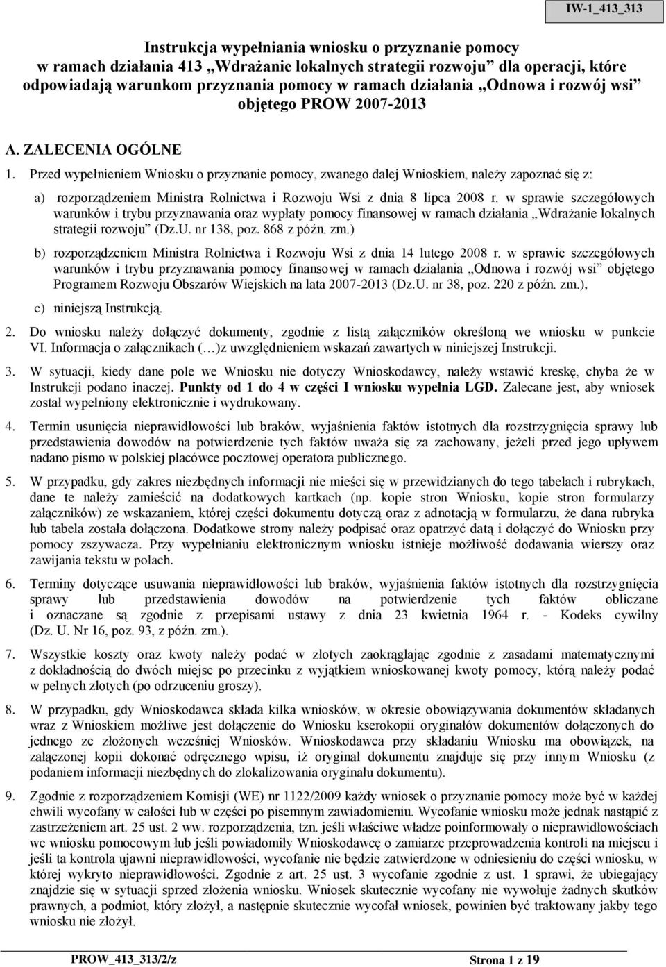Przed wypełnieniem Wniosku o przyznanie pomocy, zwanego dalej Wnioskiem, należy zapoznać się z: a) rozporządzeniem Ministra Rolnictwa i Rozwoju Wsi z dnia 8 lipca 2008 r.