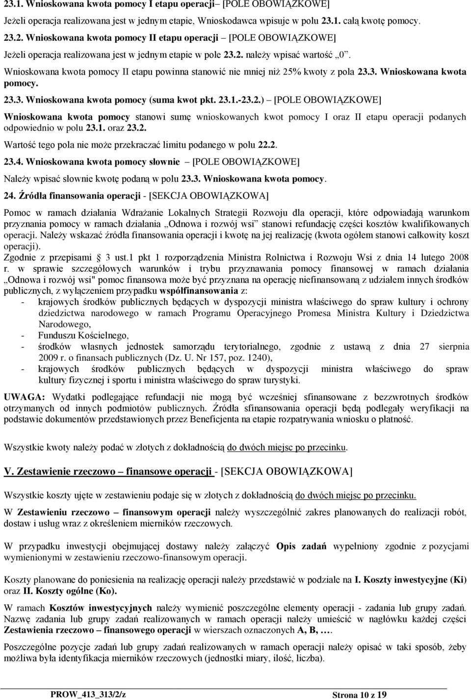 1. oraz 23.2. Wartość tego pola nie może przekraczać limitu podanego w polu 22.2. 23.4. Wnioskowana kwota pomocy słownie [POLE OBOWIĄZKOWE] Należy wpisać słownie kwotę podaną w polu 23.3. Wnioskowana kwota pomocy. 24.