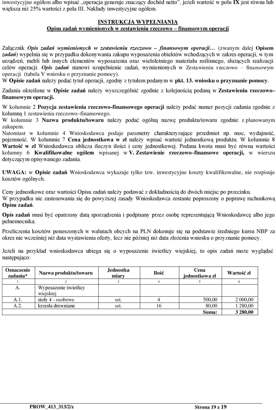 wypełnia się w przypadku dokonywania zakupu wyposażenia obiektów wchodzących w zakres operacji, w tym urządzeń, mebli lub innych elementów wyposażenia oraz wieloletniego materiału roślinnego,