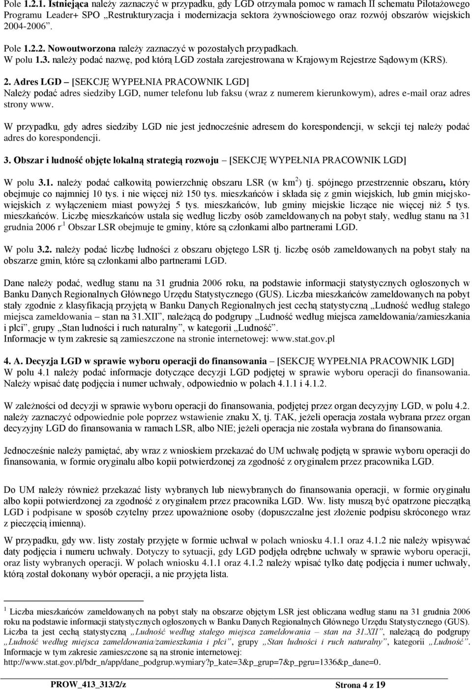 wiejskich 2004-2006. 2.2. Nowoutworzona należy zaznaczyć w pozostałych przypadkach. W polu 1.3. należy podać nazwę, pod którą LGD została zarejestrowana w Krajowym Rejestrze Sądowym (KRS). 2. Adres LGD [SEKCJĘ WYPEŁNIA PRACOWNIK LGD] Należy podać adres siedziby LGD, numer telefonu lub faksu (wraz z numerem kierunkowym), adres e-mail oraz adres strony www.