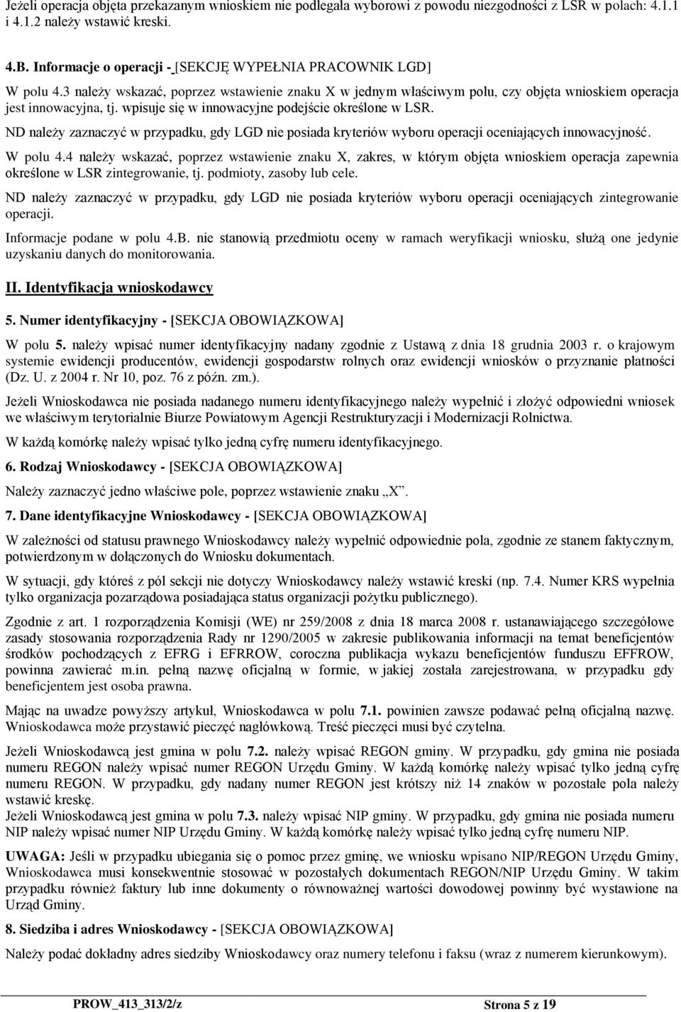wpisuje się w innowacyjne podejście określone w LSR. ND należy zaznaczyć w przypadku, gdy LGD nie posiada kryteriów wyboru operacji oceniających innowacyjność. W polu 4.