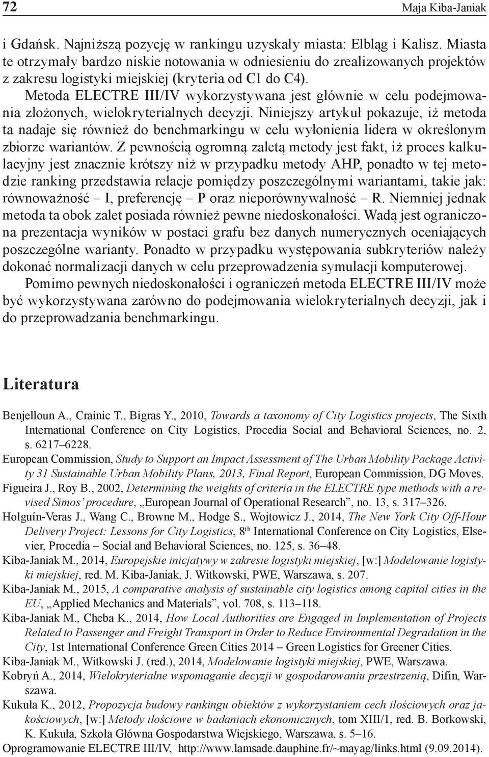 Metoda ELECTRE III/IV wykorzystywana jest głównie w celu podejmowania złożonych, wielokryterialnych decyzji.