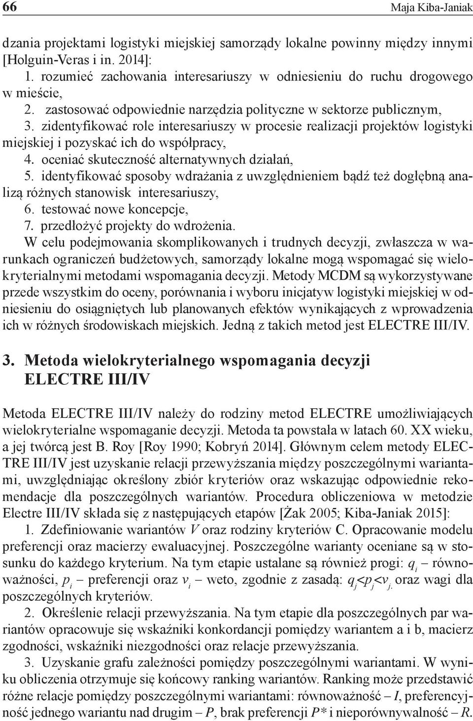 zidentyfikować role interesariuszy w procesie realizacji projektów logistyki miejskiej i pozyskać ich do współpracy, 4. oceniać skuteczność alternatywnych działań, 5.