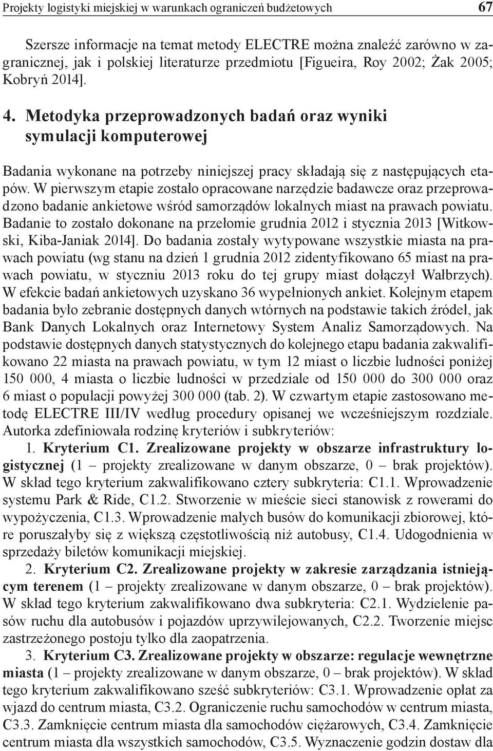 W pierwszym etapie zostało opracowane narzędzie badawcze oraz przeprowadzono badanie ankietowe wśród samorządów lokalnych miast na prawach powiatu.