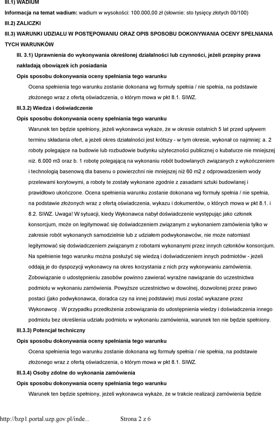 1) Uprawnienia do wykonywania określonej działalności lub czynności, jeżeli przepisy prawa nakładają obowiązek ich posiadania Ocena spełnienia tego warunku zostanie dokonana wg formuły spełnia / nie