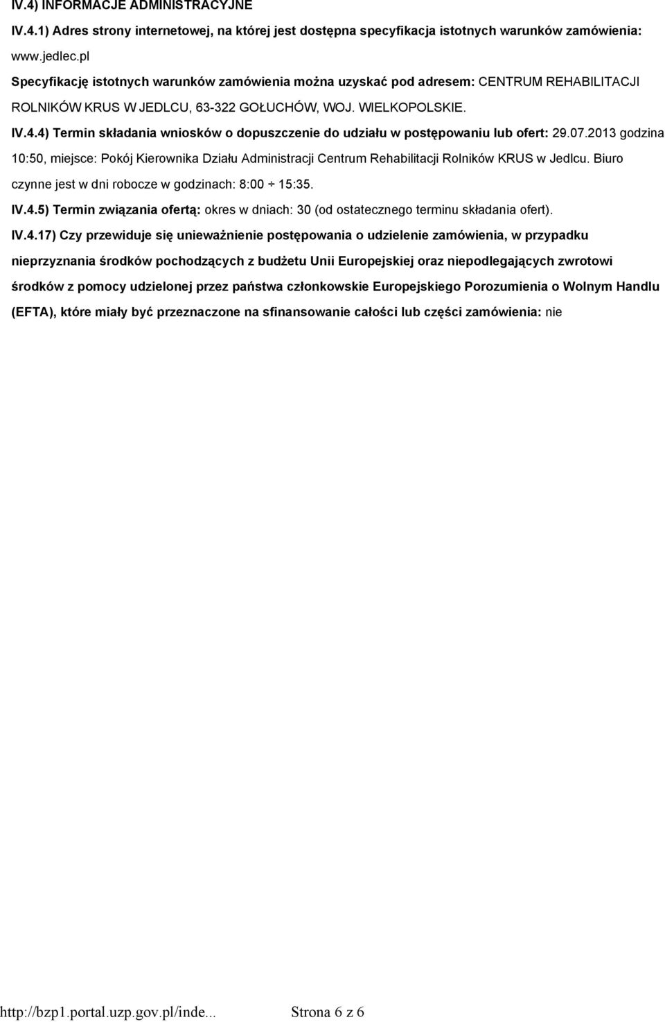 4) Termin składania wniosków o dopuszczenie do udziału w postępowaniu lub ofert: 29.07.2013 godzina 10:50, miejsce: Pokój Kierownika Działu Administracji Centrum Rehabilitacji Rolników KRUS w Jedlcu.