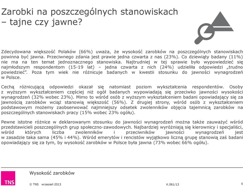 Najtrudniej w tej sprawie było wypowiedzieć się najmłodszym respondentom (15-19 lat) jedna czwarta z nich (24%) udzieliła odpowiedzi trudno powiedzieć.