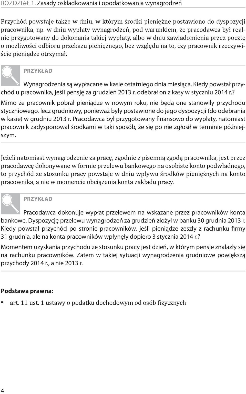 względu na to, czy pracownik rzeczywiście pieniądze otrzymał. PRZYKŁAD Wynagrodzenia są wypłacane w kasie ostatniego dnia miesiąca.