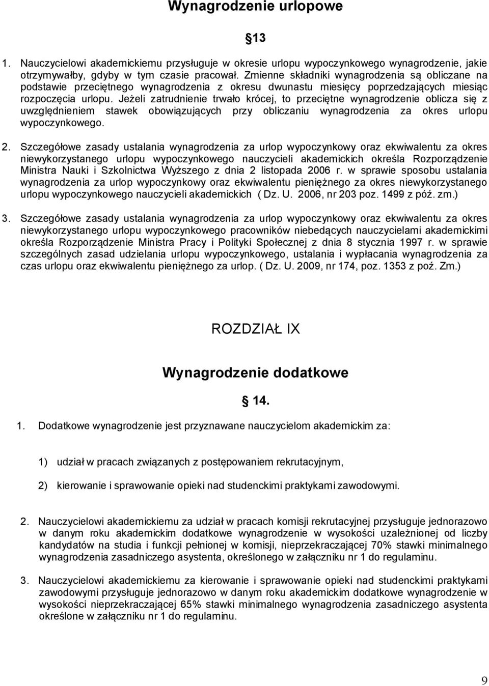 Jeżeli zatrudnienie trwało krócej, to przeciętne wynagrodzenie oblicza się z uwzględnieniem stawek obowiązujących przy obliczaniu wynagrodzenia za okres urlopu wypoczynkowego. 2.