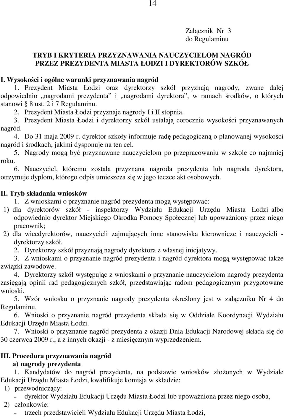 i 7 Regulaminu. 2. Prezydent Miasta Łodzi przyznaje nagrody I i II stopnia. 3. Prezydent Miasta Łodzi i dyrektorzy szkół ustalają corocznie wysokości przyznawanych nagród. 4. Do 31 maja 2009 r.