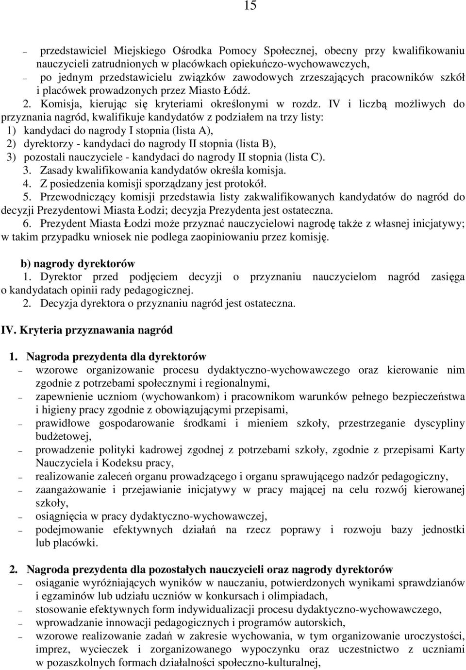 IV i liczbą moŝliwych do przyznania nagród, kwalifikuje kandydatów z podziałem na trzy listy: 1) kandydaci do nagrody I stopnia (lista A), 2) dyrektorzy - kandydaci do nagrody II stopnia (lista B),