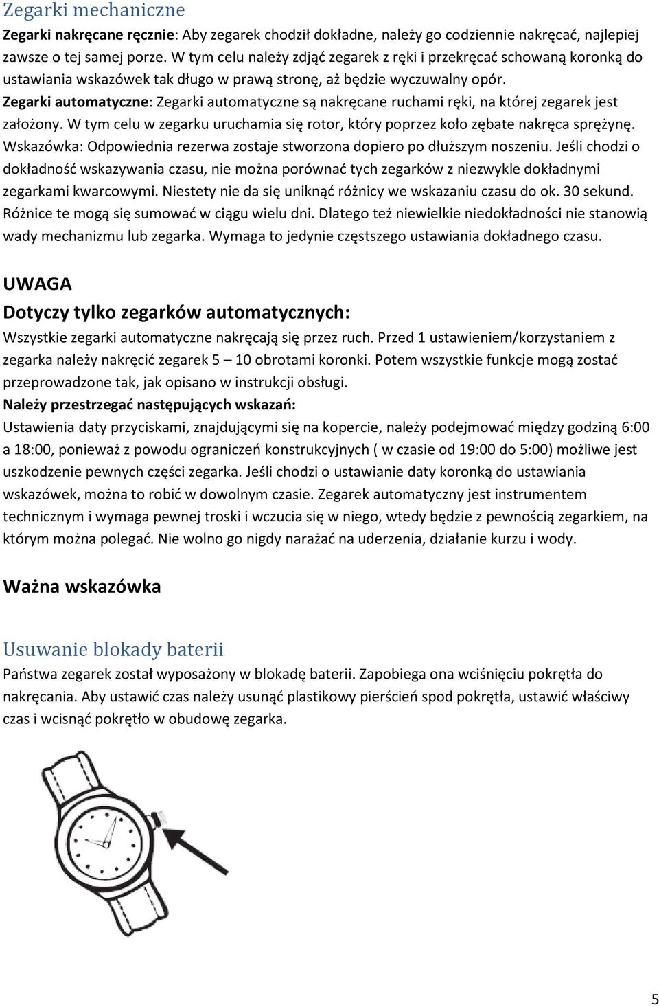 Zegarki automatyczne: Zegarki automatyczne są nakręcane ruchami ręki, na której zegarek jest założony. W tym celu w zegarku uruchamia się rotor, który poprzez koło zębate nakręca sprężynę.