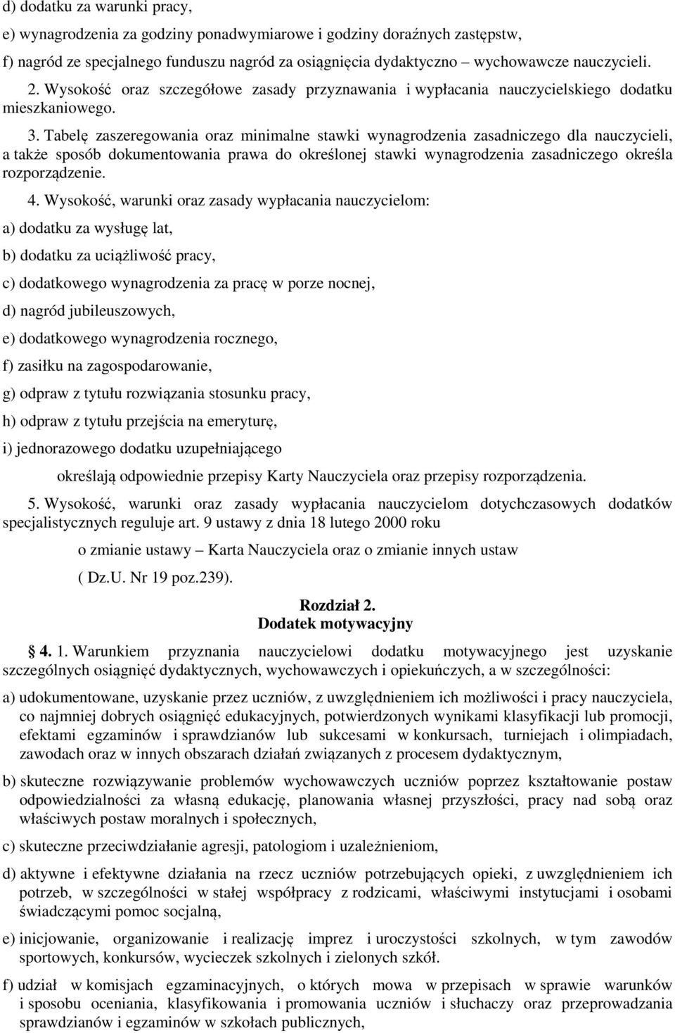 Tabelę zaszeregowania oraz minimalne stawki wynagrodzenia zasadniczego dla nauczycieli, a także sposób dokumentowania prawa do określonej stawki wynagrodzenia zasadniczego określa rozporządzenie. 4.