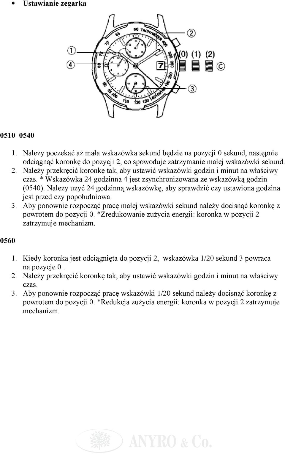 * Wskazówka 24 godzinna 4 jest zsynchronizowana ze wskazówką godzin (0540). Należy użyć 24 godzinną wskazówkę, aby sprawdzić czy ustawiona godzina jest przed czy popołudniowa. 3.