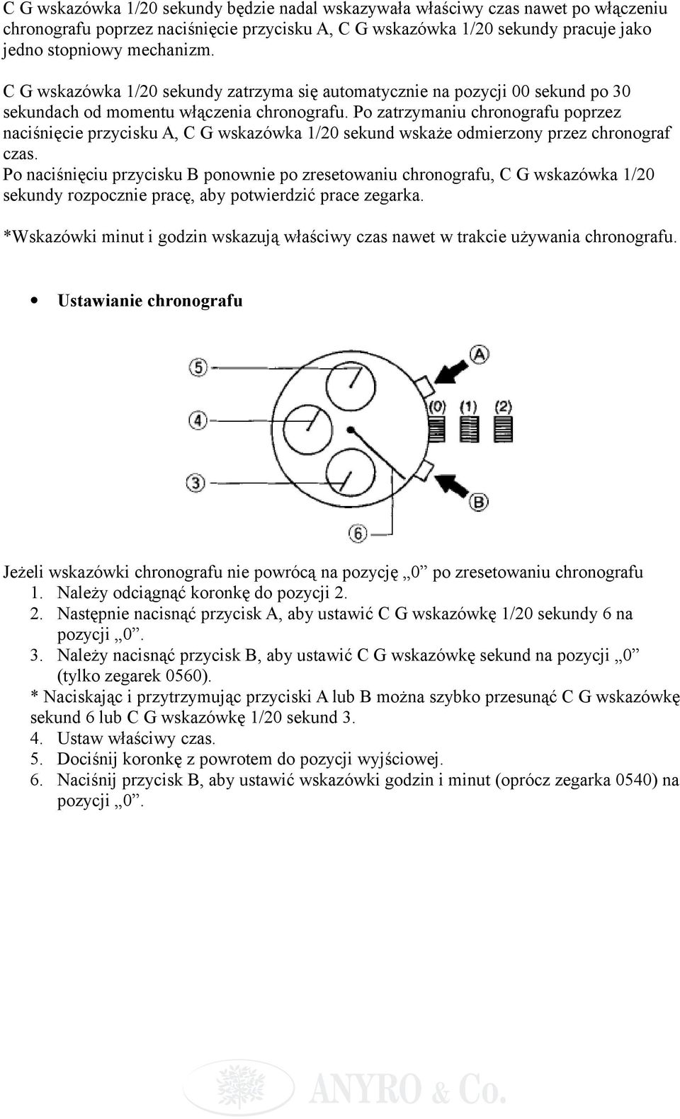 Po zatrzymaniu chronografu poprzez naciśnięcie przycisku A, C G wskazówka 1/20 sekund wskaże odmierzony przez chronograf czas.