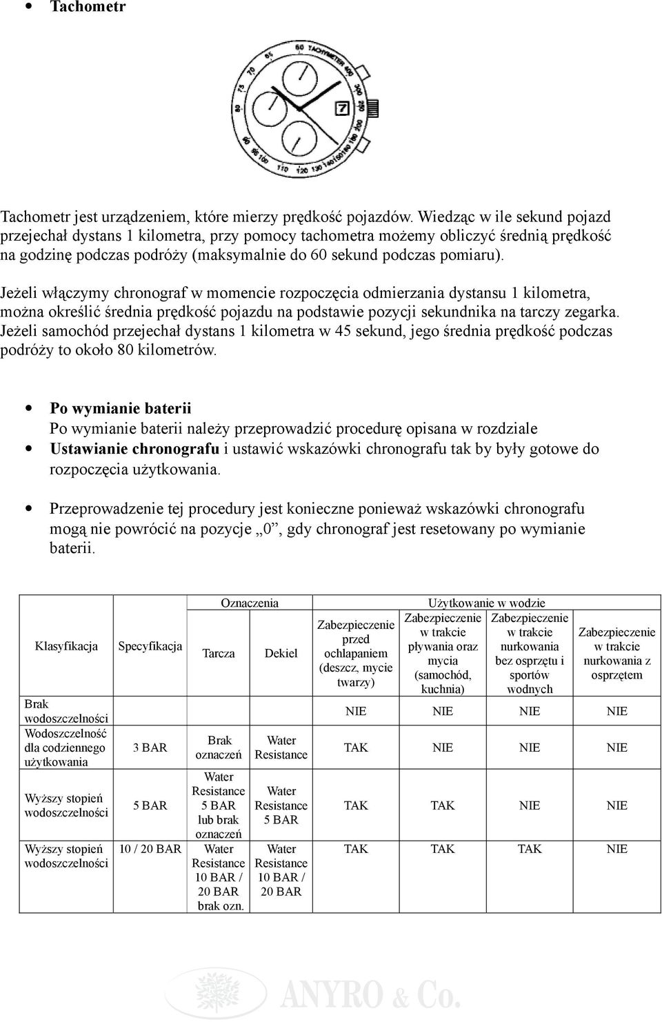 Jeżeli włączymy chronograf w momencie rozpoczęcia odmierzania dystansu 1 kilometra, można określić średnia prędkość pojazdu na podstawie pozycji sekundnika na tarczy zegarka.