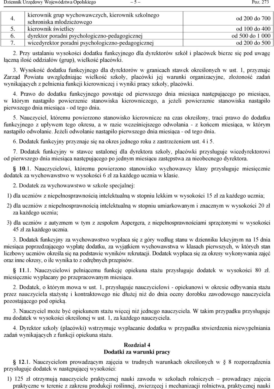 Przy ustalaniu wysokości dodatku funkcyjnego dla dyrektorów szkół i placówek bierze się pod uwagę łączną ilość oddziałów (grup), wielkość placówki. 3.