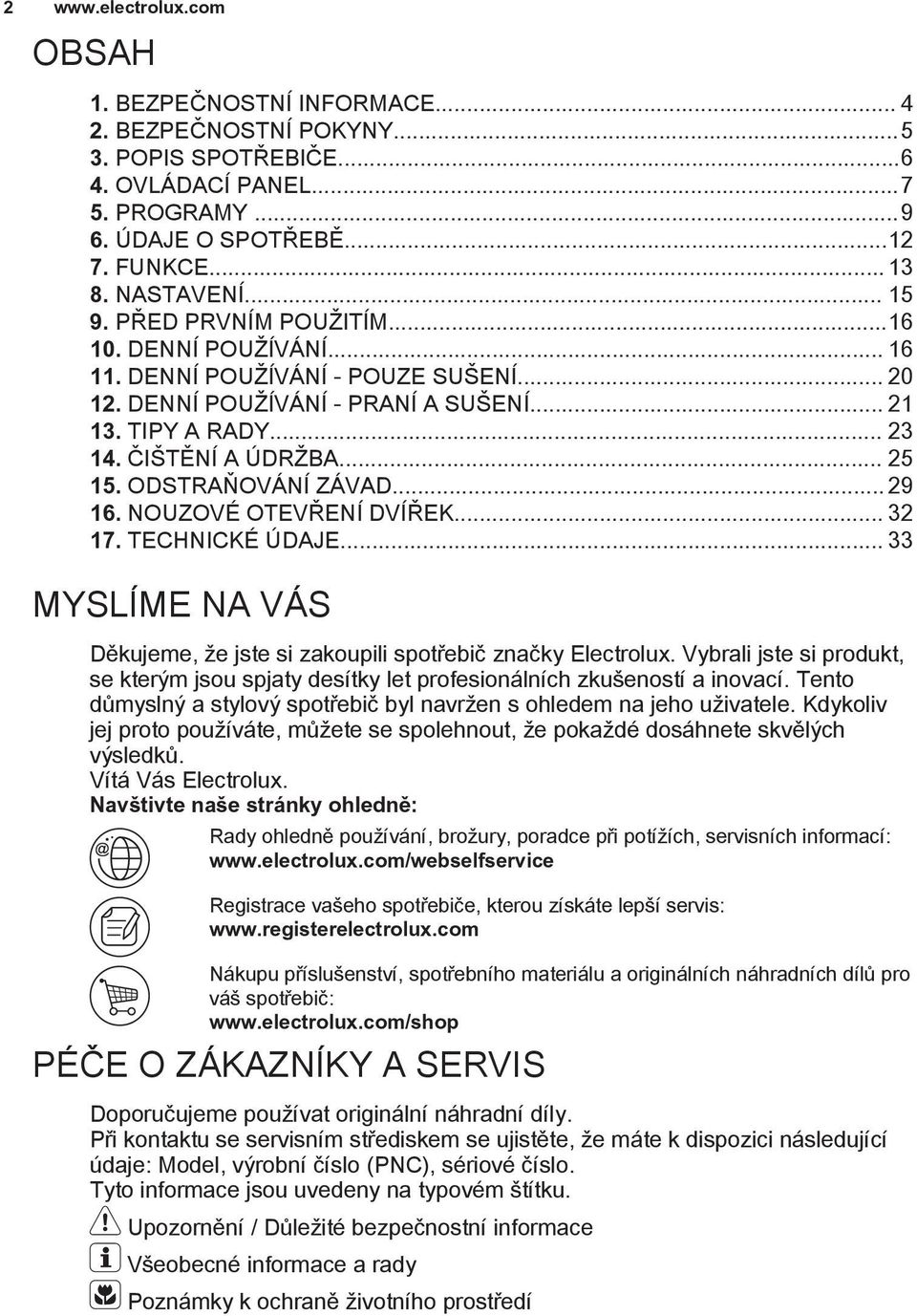.. 25 15. ODSTRAŇOVÁNÍ ZÁVAD... 29 16. NOUZOVÉ OTEVŘENÍ DVÍŘEK... 32 17. TECHNICKÉ ÚDAJE... 33 MYSLÍME NA VÁS Děkujeme, že jste si zakoupili spotřebič značky Electrolux.