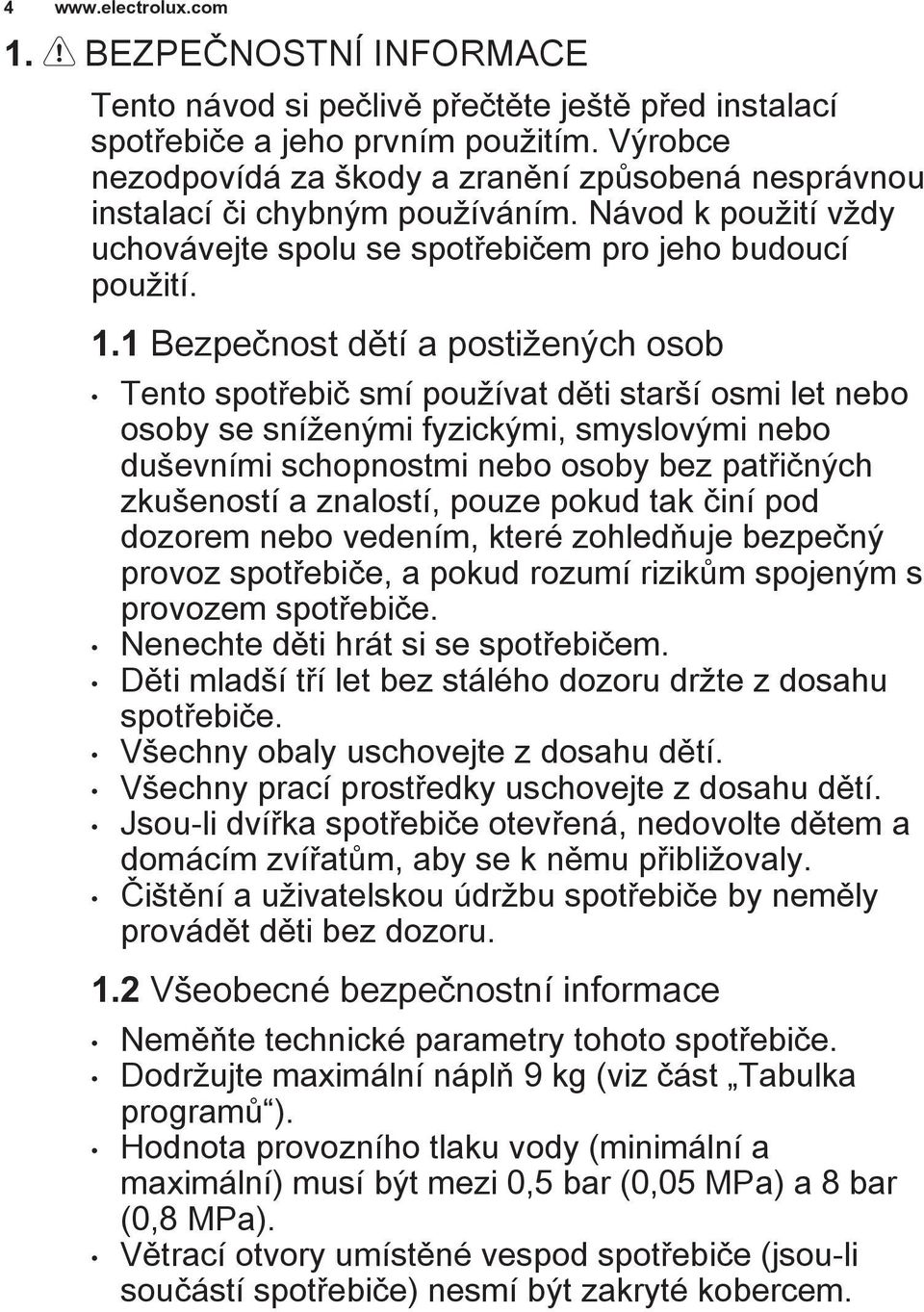 1 Bezpečnost dětí a postižených osob Tento spotřebič smí používat děti starší osmi let nebo osoby se sníženými fyzickými, smyslovými nebo duševními schopnostmi nebo osoby bez patřičných zkušeností a