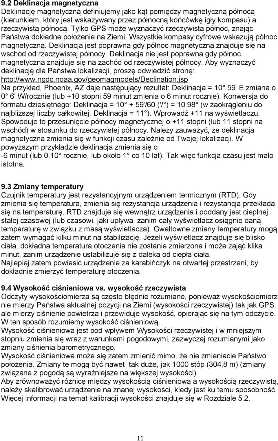 Deklinacja jest poprawna gdy północ magnetyczna znajduje się na wschód od rzeczywistej północy. Deklinacja nie jest poprawna gdy północ magnetyczna znajduje się na zachód od rzeczywistej północy.