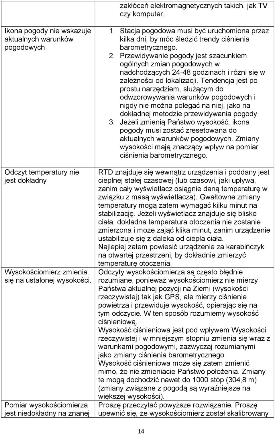 Stacja pogodowa musi być uruchomiona przez kilka dni, by móc śledzić trendy ciśnienia barometrycznego. 2.