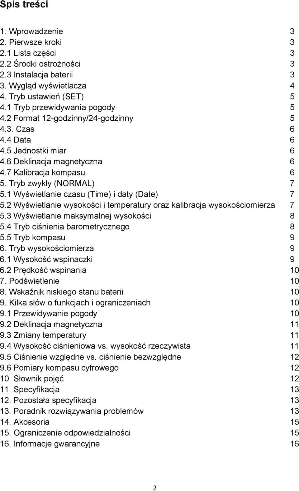 1 Wyświetlanie czasu (Time) i daty (Date) 7 5.2 Wyświetlanie wysokości i temperatury oraz kalibracja wysokościomierza 7 5.3 Wyświetlanie maksymalnej wysokości 8 5.4 Tryb ciśnienia barometrycznego 8 5.