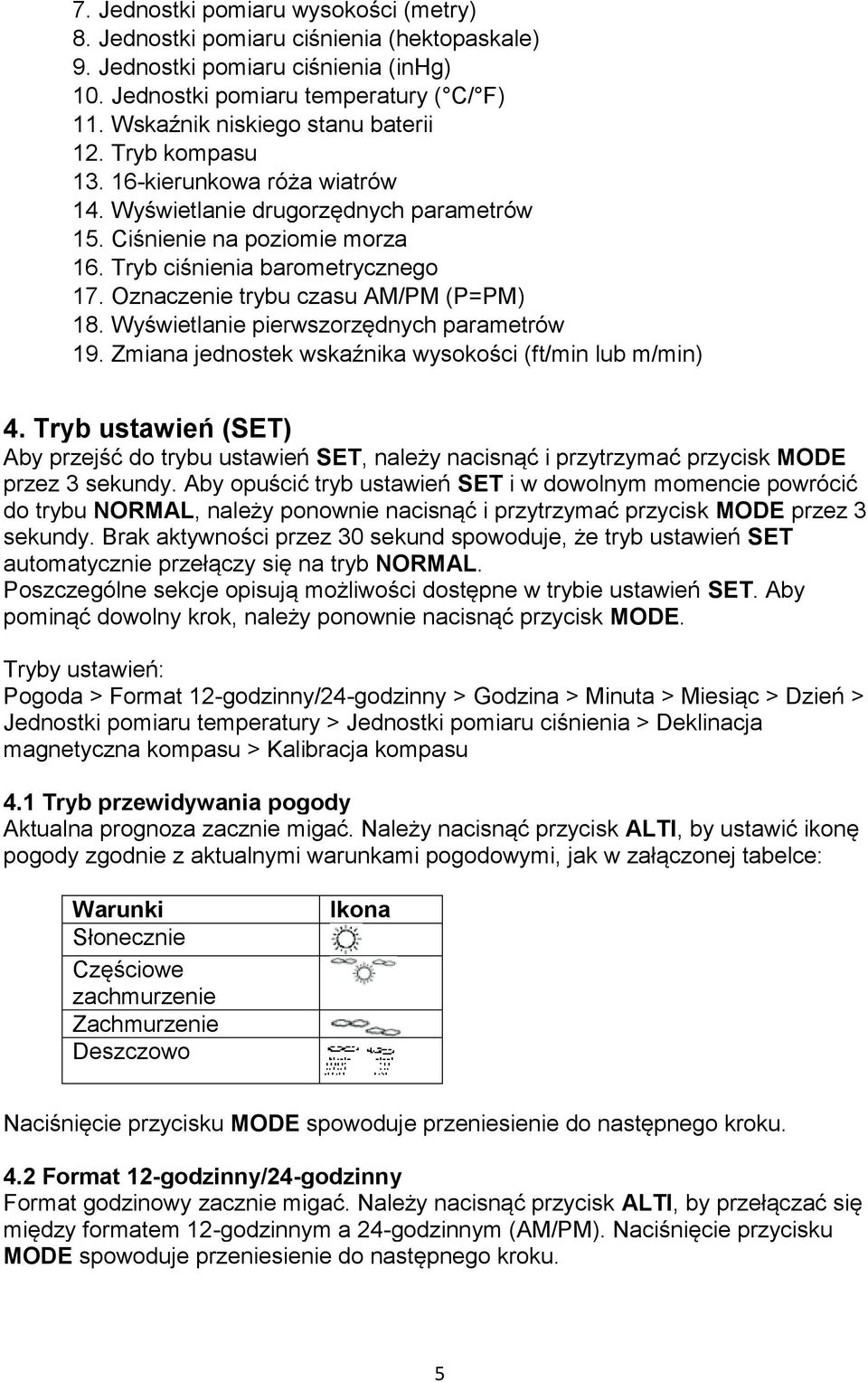 Oznaczenie trybu czasu AM/PM (P=PM) 18. Wyświetlanie pierwszorzędnych parametrów 19. Zmiana jednostek wskaźnika wysokości (ft/min lub m/min) 4.