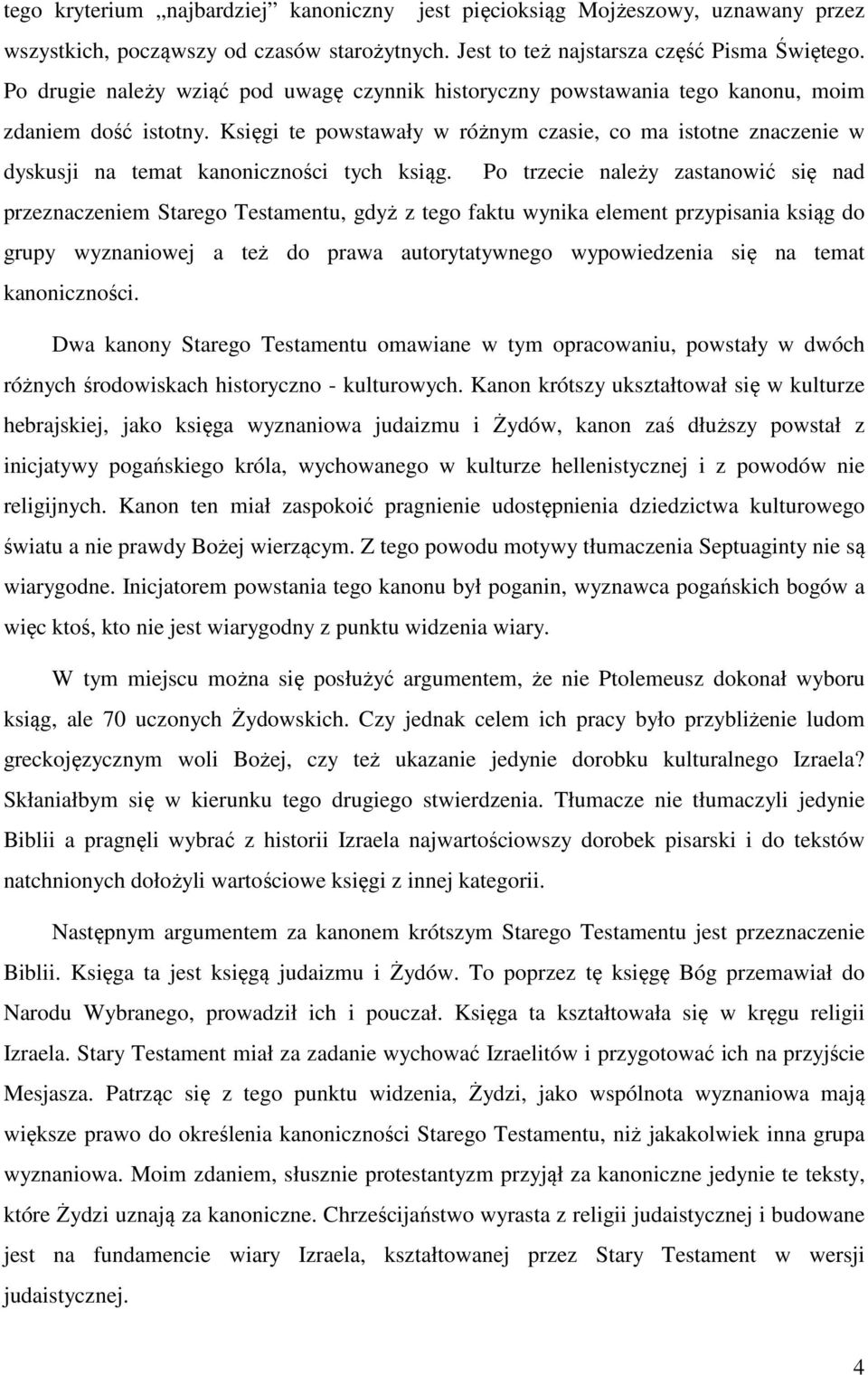 Księgi te powstawały w różnym czasie, co ma istotne znaczenie w dyskusji na temat kanoniczności tych ksiąg.