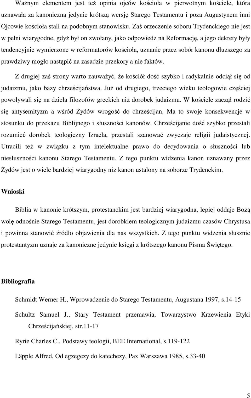 Zaś orzeczenie soboru Trydenckiego nie jest w pełni wiarygodne, gdyż był on zwołany, jako odpowiedz na Reformację, a jego dekrety były tendencyjnie wymierzone w reformatorów kościoła, uznanie przez