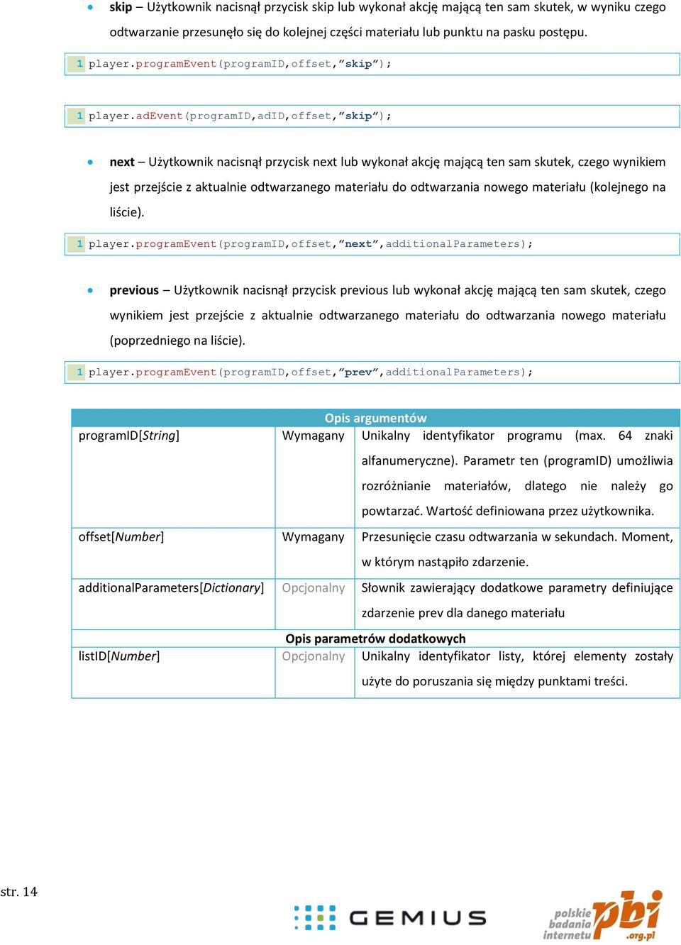 adevent(programid,adid,offset, skip ); next Użytkownik nacisnął przycisk next lub wykonał akcję mającą ten sam skutek, czego wynikiem jest przejście z aktualnie odtwarzanego materiału do odtwarzania