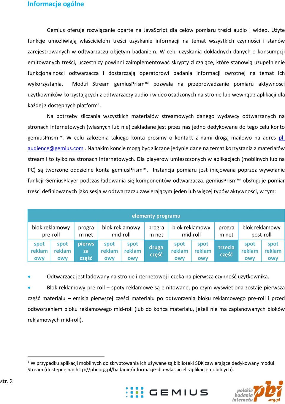 W celu uzyskania dokładnych danych o konsumpcji emitowanych treści, uczestnicy powinni zaimplementować skrypty zliczające, które stanowią uzupełnienie funkcjonalności odtwarzacza i dostarczają