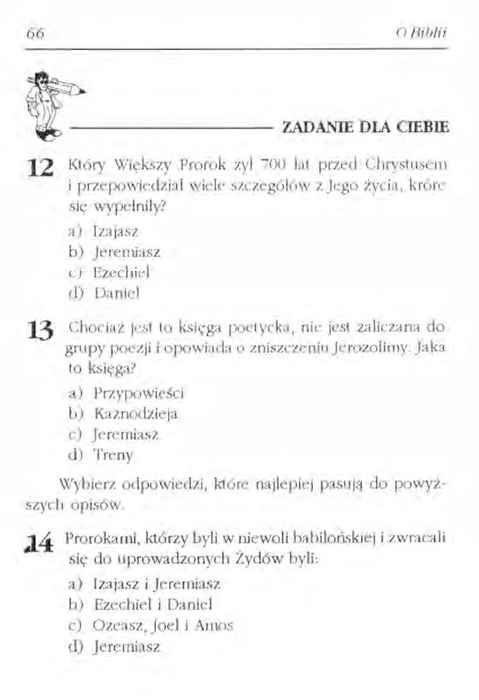 a) Izajasz b) Jeremiasz c) Ezechiel d) Daniel Chociaż jest to księga poetycka, nie jest zaliczana do grupy poezji i opowiada o zniszczeniu Jerozolimy.