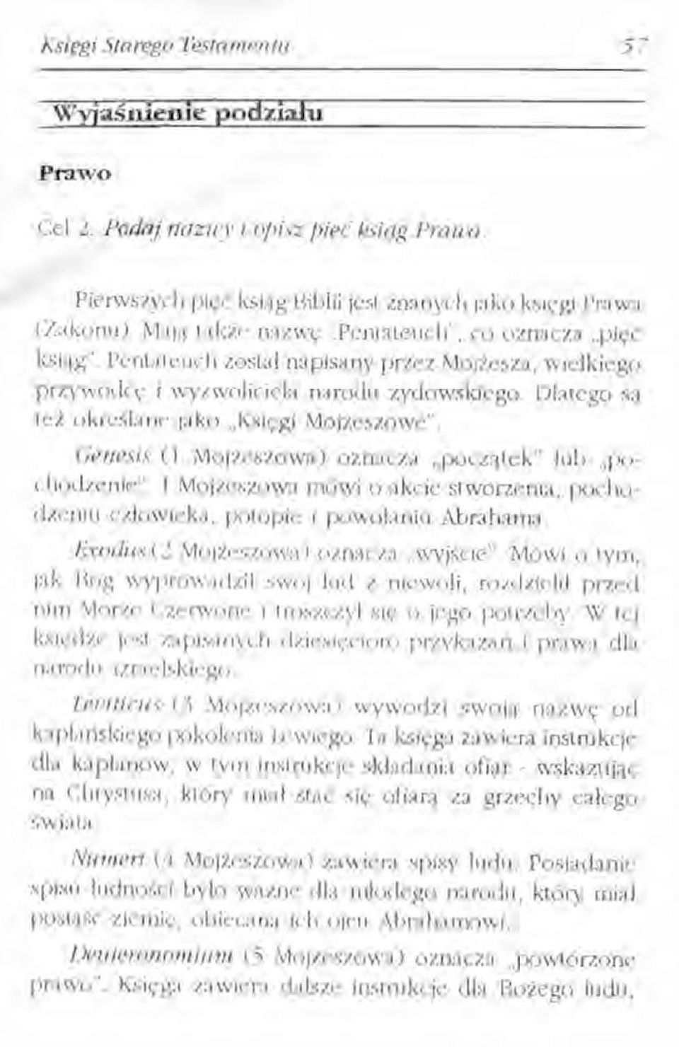 Genesis (l Mojżeszowa) oznacza "początek" lub "pochodzenie". 1 Mojżeszowa mówi o akcie stworzenia, pochodzeniu człowieka, potopie i powolaniu Abrahama. Exodus (2 Mojżeszowa) oznacza..wyjście".