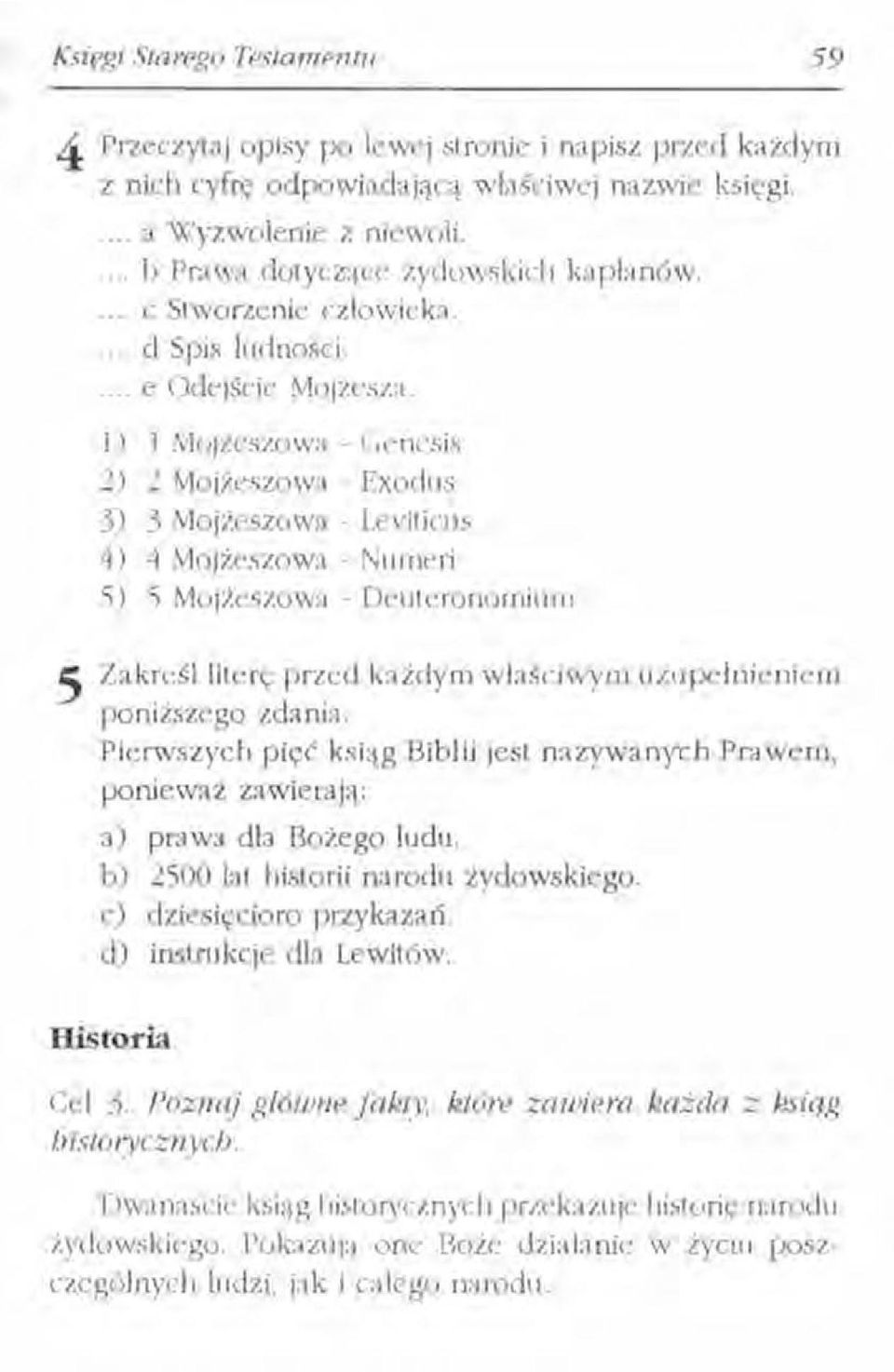 1) 1 Mojżeszowa - Genesis 2) 2 Mojżeszowa - Exodus 3) 3 Mojżeszowa - Leviticus 4) 4 Mojżeszowa - Nurneri 5) 5 Mojżeszowa - Deuieronomlum 5 Zakreśl literę przed każdym właściwym uzupełnieniem