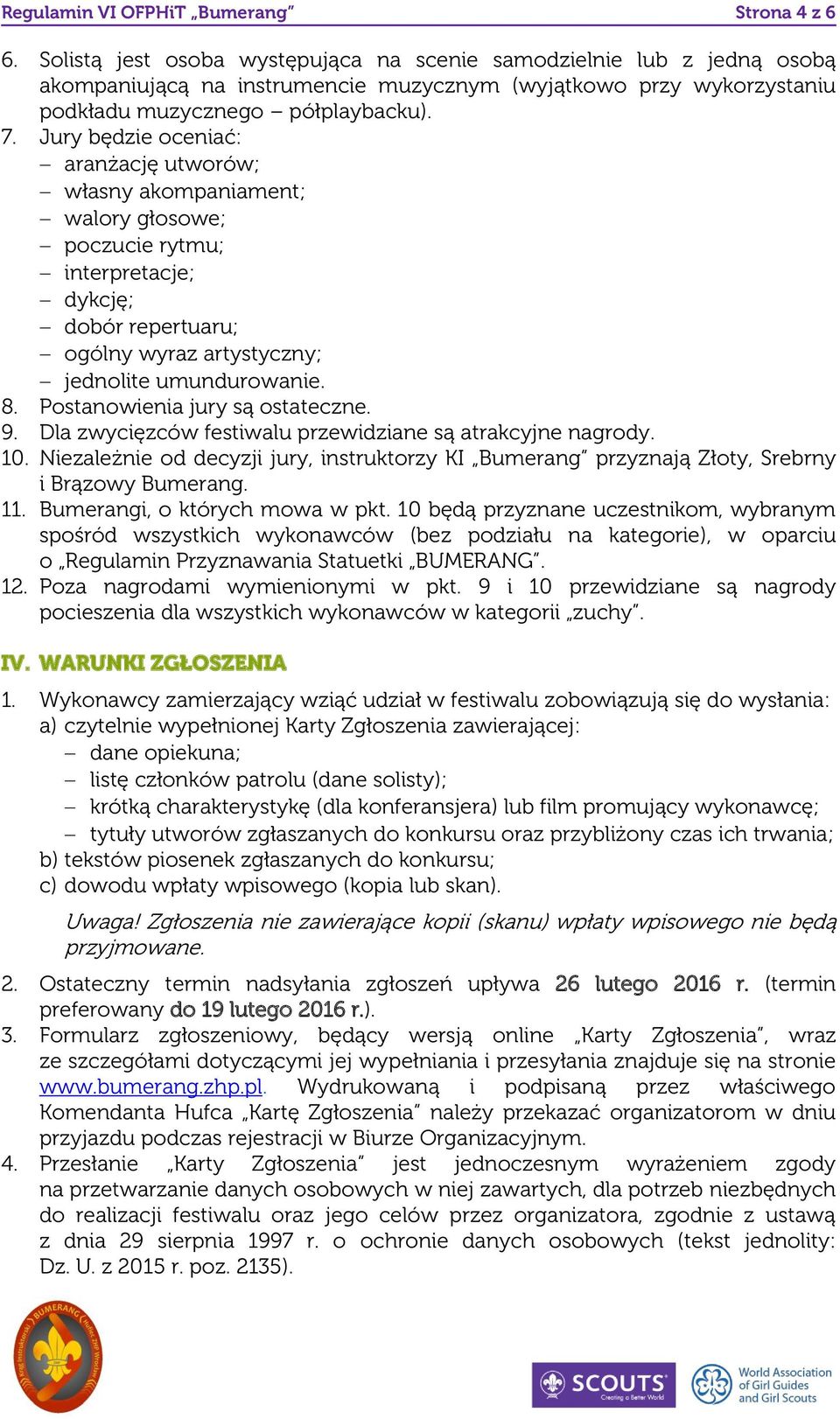 Jury będzie oceniać: aranżację utworów; własny akompaniament; walory głosowe; poczucie rytmu; interpretacje; dykcję; dobór repertuaru; ogólny wyraz artystyczny; jednolite umundurowanie. 8.