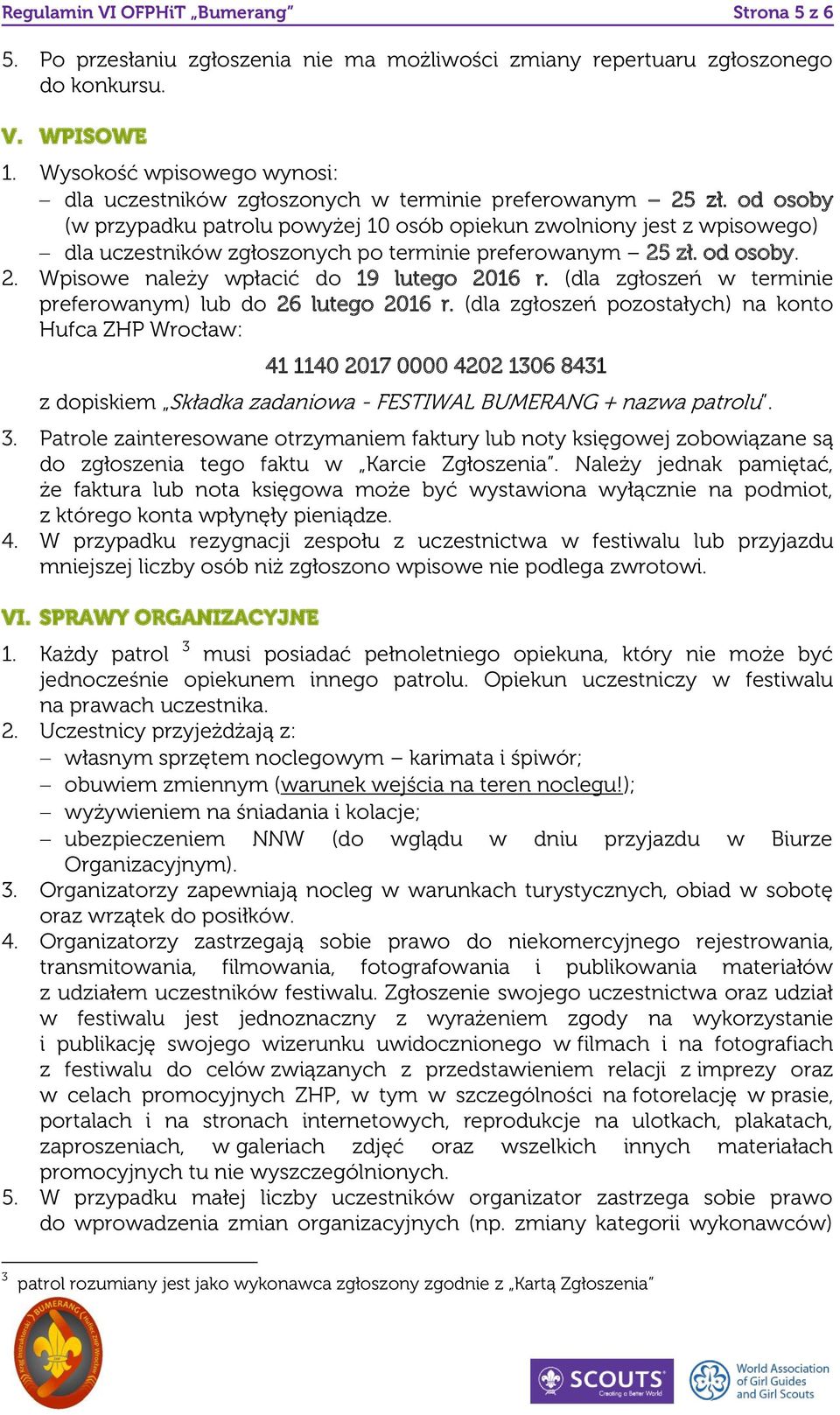 od osoby (w przypadku patrolu powyżej 10 osób opiekun zwolniony jest z wpisowego) dla uczestników zgłoszonych po terminie preferowanym 25 zł. od osoby. 2. Wpisowe należy wpłacić do 19 lutego 2016 r.