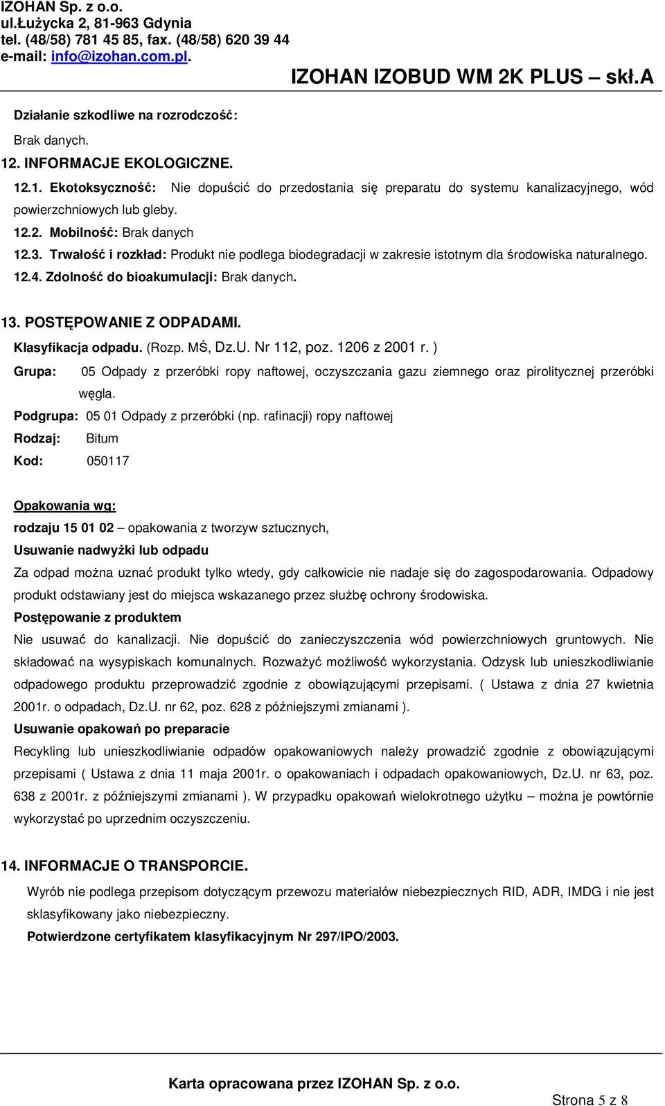 POSTĘPOWANIE Z ODPADAMI. Klasyfikacja odpadu. (Rozp. MŚ, Dz.U. Nr 112, poz. 1206 z 2001 r. ) Grupa: 05 Odpady z przeróbki ropy naftowej, oczyszczania gazu ziemnego oraz pirolitycznej przeróbki węgla.