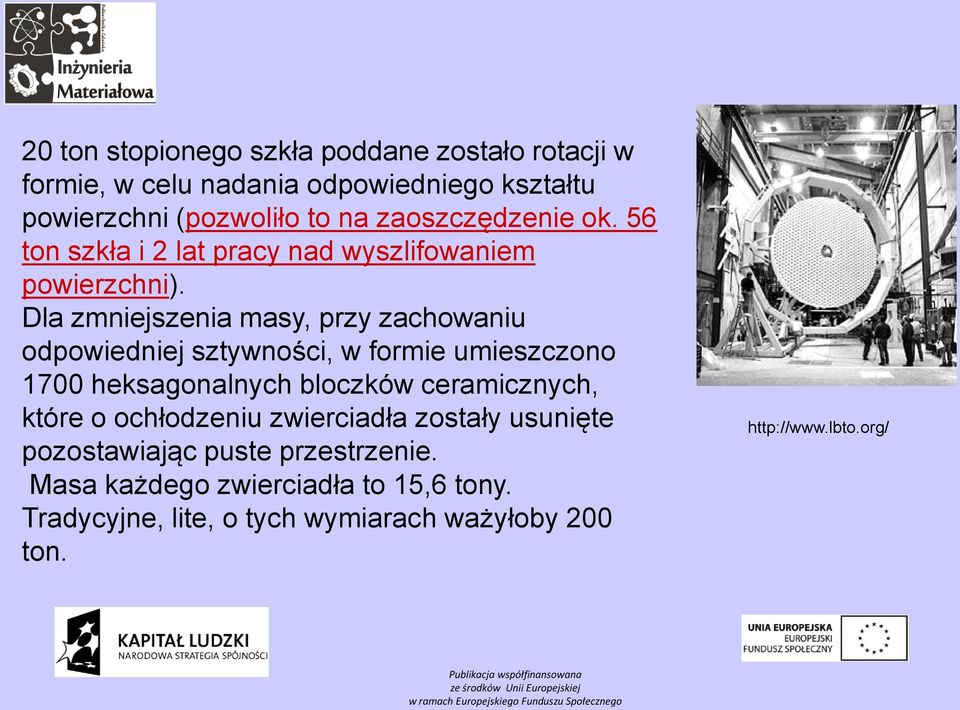 Dla zmniejszenia masy, przy zachowaniu odpowiedniej sztywności, w formie umieszczono 1700 heksagonalnych bloczków ceramicznych,