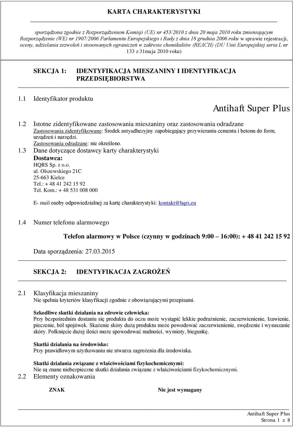 narzędzi. Zastosowania odradzane: nie określono. 1.3 Dane dotyczące dostawcy karty charakterystyki Dostawca: HQRS Sp. z o.o. ul. Olszewskiego 21C 25-663 Kielce Tel.: + 48 41 242 15 92 Tel. Kom.