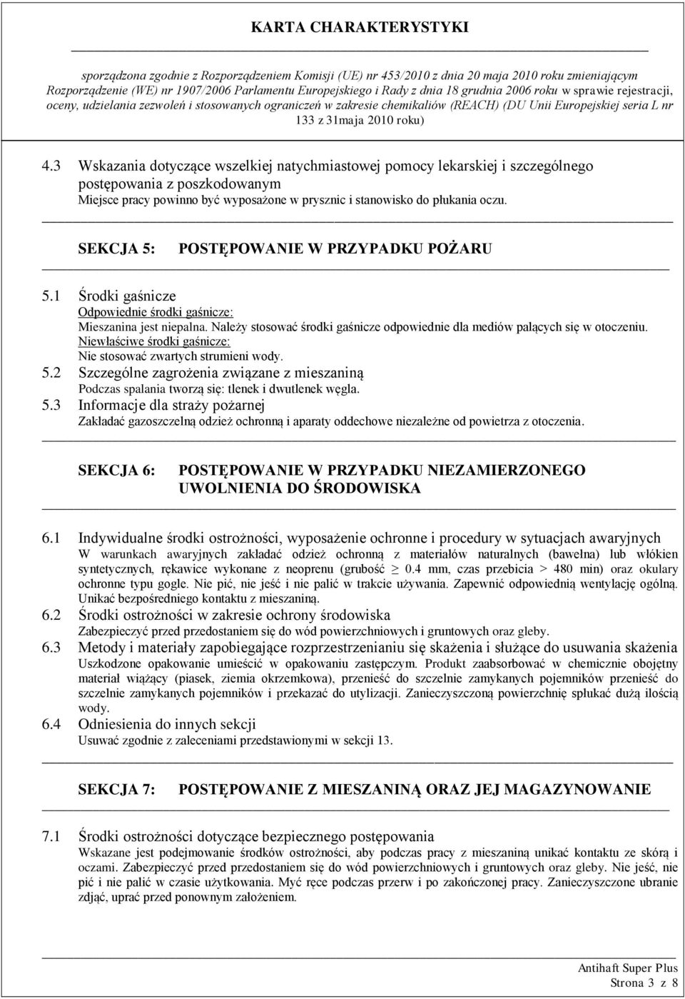 Niewłaściwe środki gaśnicze: Nie stosować zwartych strumieni wody. 5.2 Szczególne zagrożenia związane z mieszaniną Podczas spalania tworzą się: tlenek i dwutlenek węgla. 5.3 Informacje dla straży pożarnej Zakładać gazoszczelną odzież ochronną i aparaty oddechowe niezależne od powietrza z otoczenia.