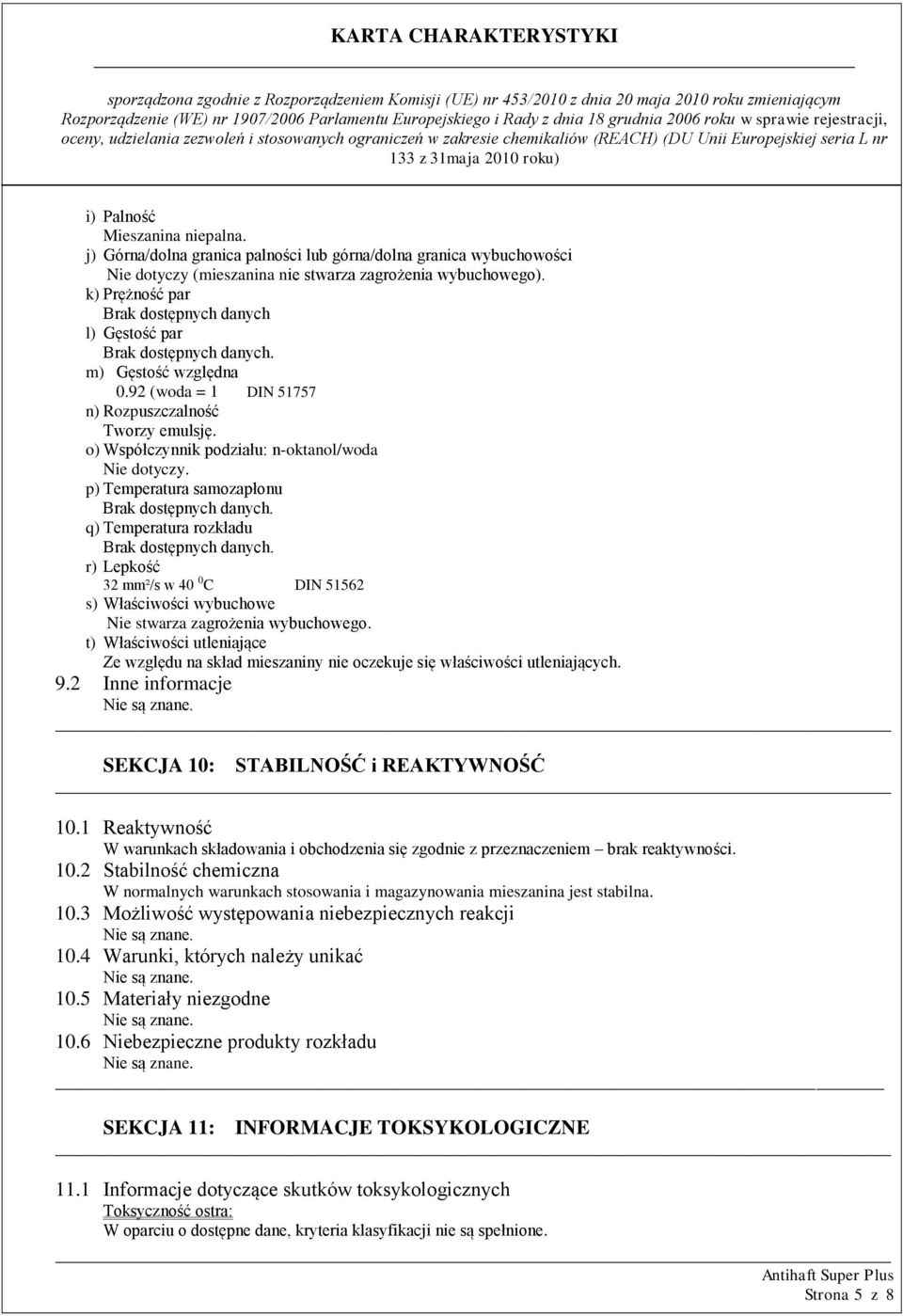 o) Współczynnik podziału: n-oktanol/woda p) Temperatura samozapłonu q) Temperatura rozkładu r) Lepkość 32 mm²/s w 40 0 C DIN 51562 s) Właściwości wybuchowe Nie stwarza zagrożenia wybuchowego.