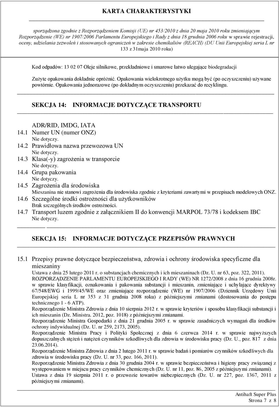 SEKCJA 14: INFORMACJE DOTYCZĄCE TRANSPORTU ADR/RID, IMDG, IATA 14.1 Numer UN (numer ONZ) 14.2 Prawidłowa nazwa przewozowa UN 14.3 Klasa(-y) zagrożenia w transporcie 14.4 Grupa pakowania 14.