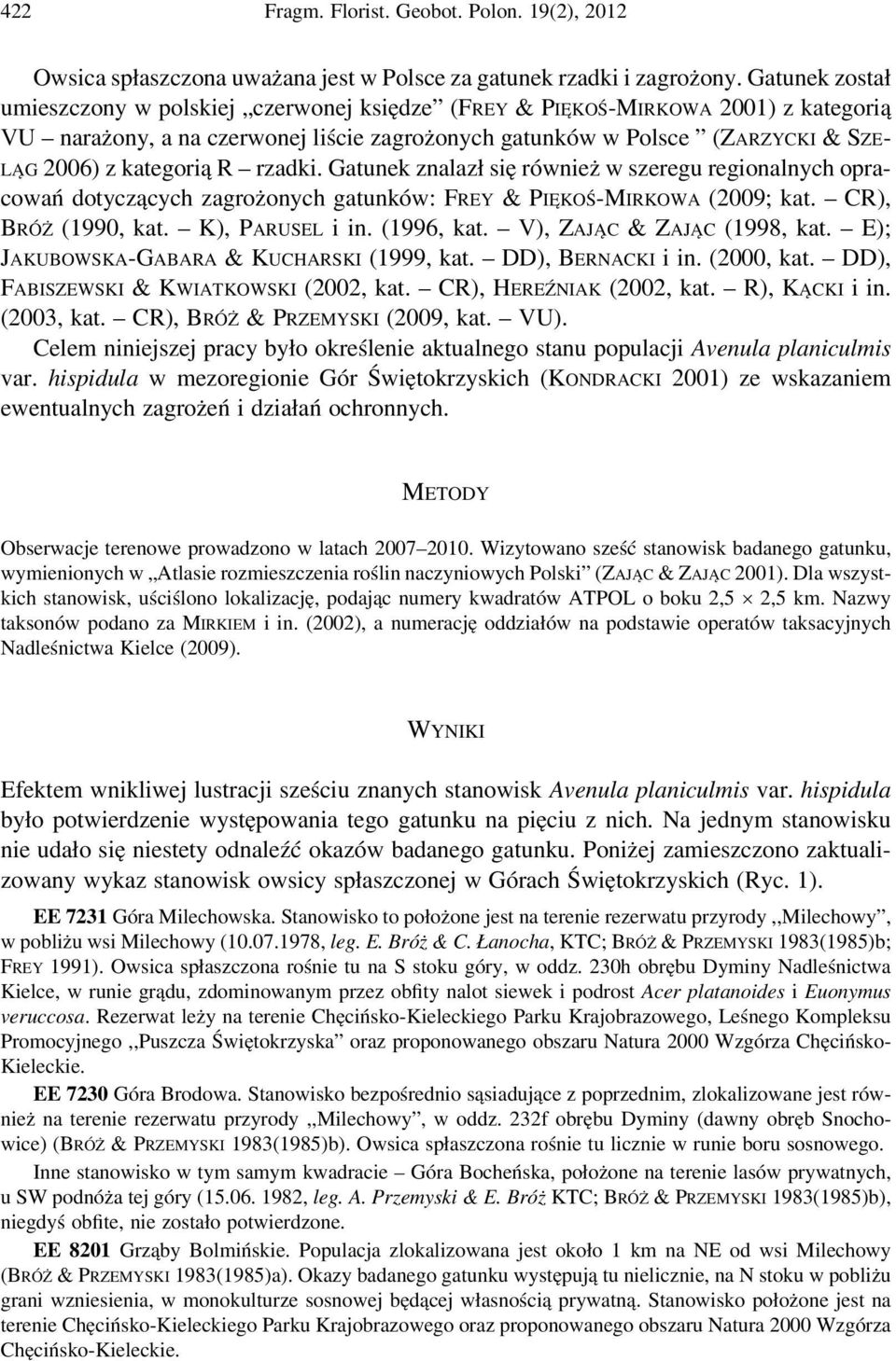 kategorią R rzadki. Gatunek znalazł się również w szeregu regionalnych opracowań dotyczących zagrożonych gatunków: FREY & PIĘKOŚ-MIRKOWA (2009; kat. CR), BRÓŻ (1990, kat. K), PARUSEL i in. (1996, kat.