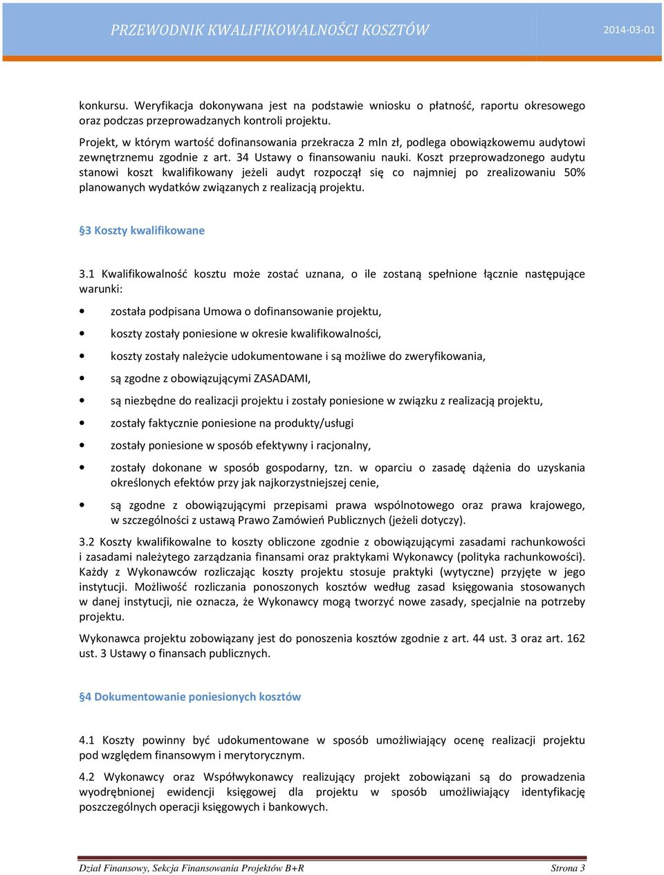 Koszt przeprowadzonego audytu stanowi koszt kwalifikowany jeżeli audyt rozpoczął się co najmniej po zrealizowaniu 50% planowanych wydatków związanych z realizacją projektu. 3 Koszty kwalifikowane 3.