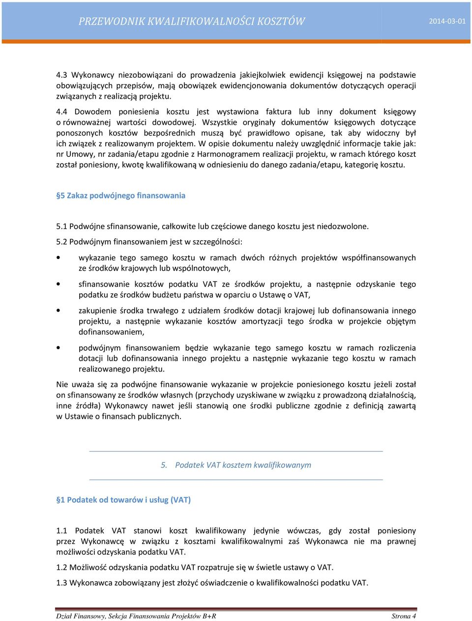 Wszystkie oryginały dokumentów księgowych dotyczące ponoszonych kosztów bezpośrednich muszą być prawidłowo opisane, tak aby widoczny był ich związek z realizowanym projektem.