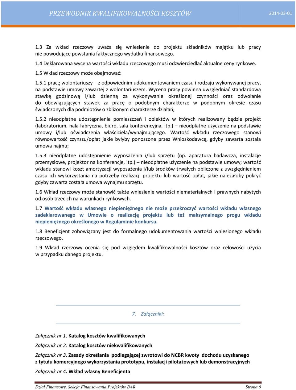 Wkład rzeczowy może obejmować: 1.5.1 pracę wolontariuszy z odpowiednim udokumentowaniem czasu i rodzaju wykonywanej pracy, na podstawie umowy zawartej z wolontariuszem.