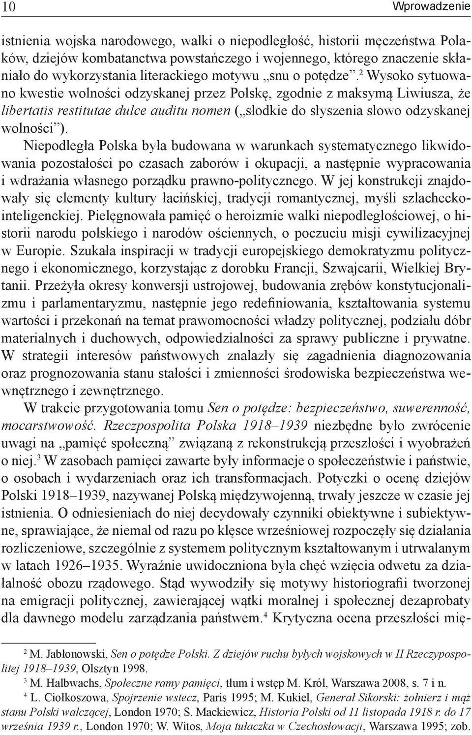 2 Wysoko sytuowano kwestie wolności odzyskanej przez Polskę, zgodnie z maksymą Liwiusza, że libertatis restitutae dulce auditu nomen ( słodkie do słyszenia słowo odzyskanej wolności ).