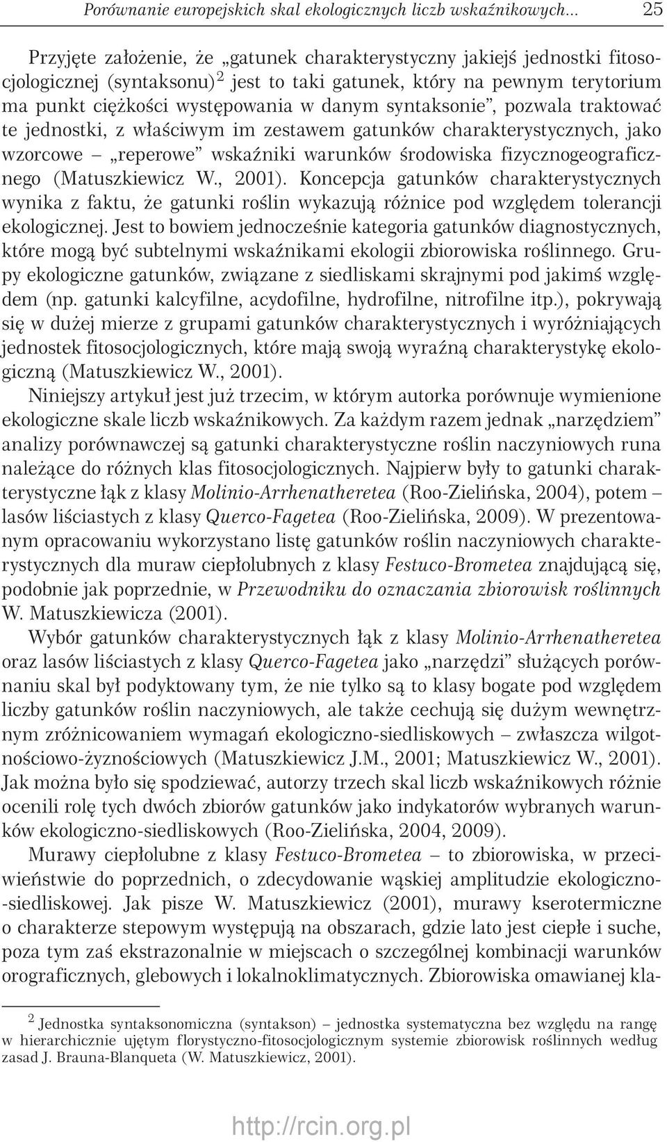 syntaksonie, pozwala traktować te jednostki, z właściwym im zestawem gatunków charakterystycznych, jako wzorcowe reperowe wskaźniki warunków środowiska fizycznogeograficznego (Matuszkiewicz W., 1).