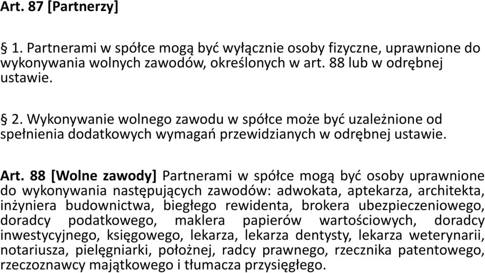 88 [Wolne zawody] Partnerami w spółce mogą być osoby uprawnione do wykonywania następujących zawodów: adwokata, aptekarza, architekta, inżyniera budownictwa, biegłego rewidenta, brokera