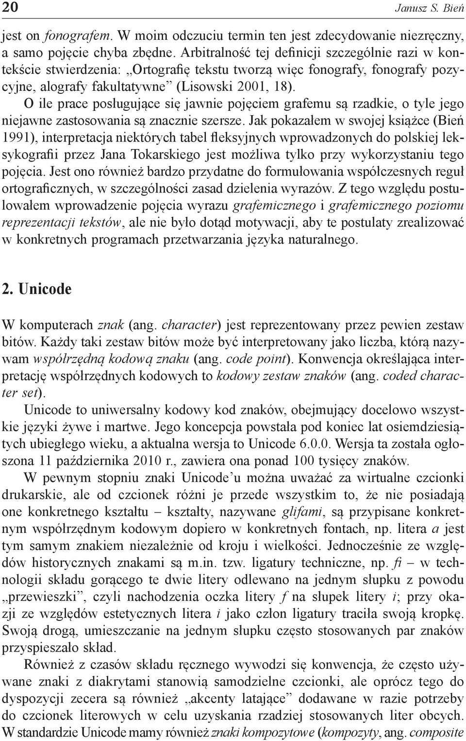 O ile prace posługujące się jawnie pojęciem grafemu są rzadkie, o tyle jego niejawne zastosowania są znacznie szersze.